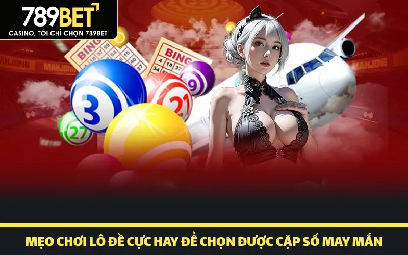 Mẹo chơi lô đề xổ số 789bet